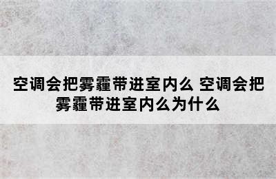 空调会把雾霾带进室内么 空调会把雾霾带进室内么为什么